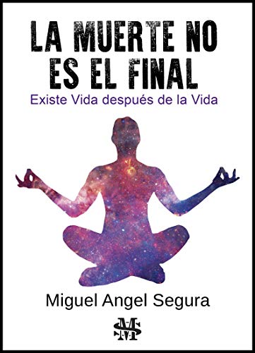 La muerte no es el final: Existe Vida después de la Vida (Novela espiritual)