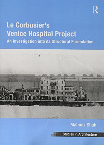 Le Corbusier's Venice Hospital Project: An Investigation into its Structural Formulation (Ashgate Studies in Architecture)