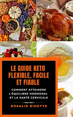 LE GUIDE KETO FLEXIBLE, FACILE ET FIABLE: Comment atteindre l'équilibre hormonal et la santé cervicale (French Edition)