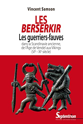 Les Berserkir: Les guerriers-fauves dans la Scandinavie ancienne, de l’âge de Vendel aux vikings (VIe-XIe siècle) (French Edition)