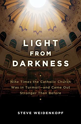 Light from Darkness: Nine Time: Nine Times the Catholic Church Was in Turmoil-And Came Out Stronger Than Before