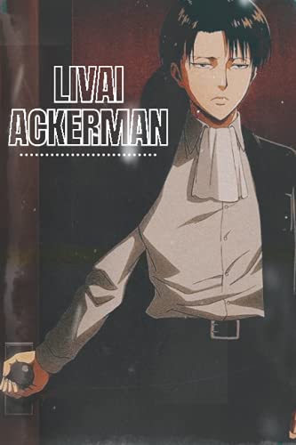 Livai Ackerman notebook: levi ackerman notebook,best journal for attack on titans anime lover, nice gift to aot otaku friends with amazing content ,6x9 inches,120 lined pages.