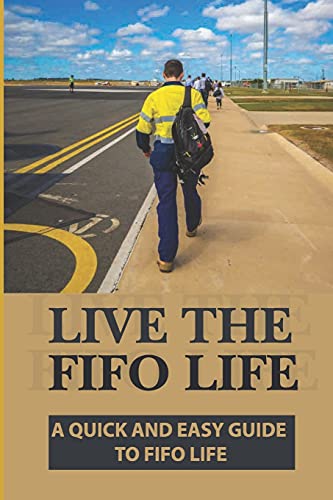 Live The FIFO Life: A Quick And Easy Guide To FIFO Life: The Fifo Handbook