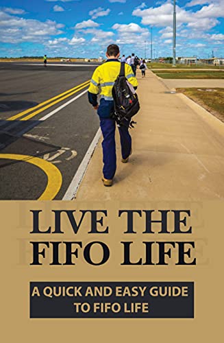 Live The FIFO Life: A Quick And Easy Guide To FIFO Life: Understanding About Fifo (English Edition)