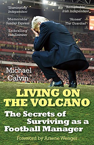 Living on the Volcano: The Secrets of Surviving as a Football Manager by Michael Calvin (2016-08-15)