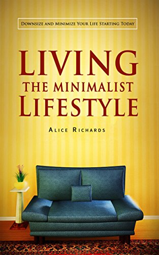 Living The Minimalist Lifestyle: Downsize And Minimize Your Life Starting Today (clean house, minimalist, minimalist living, minimalism, neat and tidy cottage, spring clean, reduce) (English Edition)