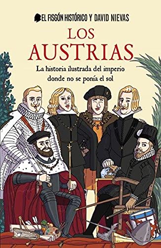 Los Austrias: La historia ilustrada del imperio donde nunca se ponía el sol