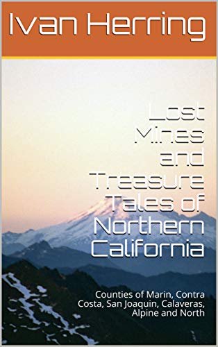 Lost Mines and Treasure Tales of Northern California: Counties of Marin, Contra Costa, San Joaquin, Calaveras, Alpine and North (English Edition)
