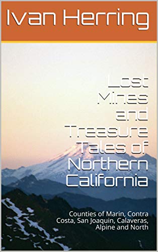 Lost Mines and Treasure Tales of Northern California: Counties of Marin, Contra Costa, San Joaquin, Calaveras, Alpine and North (English Edition)