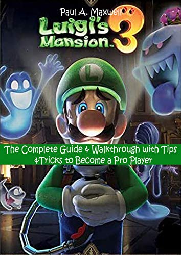 LUIGI’S MANSION 3: The Complete Guide & Walkthrough with Tips &Tricks to Become a Pro Player (English Edition)