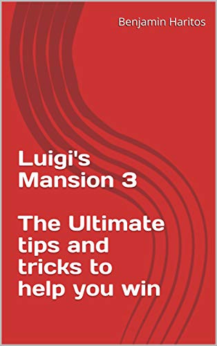 Luigi's Mansion 3: The Ultimate tips and tricks to help you win (English Edition)