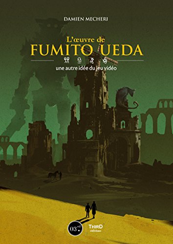 L'œuvre de Fumito Ueda: Une autre idée du jeu vidéo (THIRD EDITIONS) (French Edition)