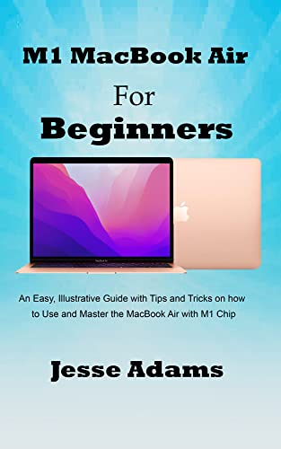 M1 MacBook Air for Beginners : An Easy, Illustrative Guide with Tips and Tricks on How to Use and Master the MacBook Air with M1 Chip (English Edition)