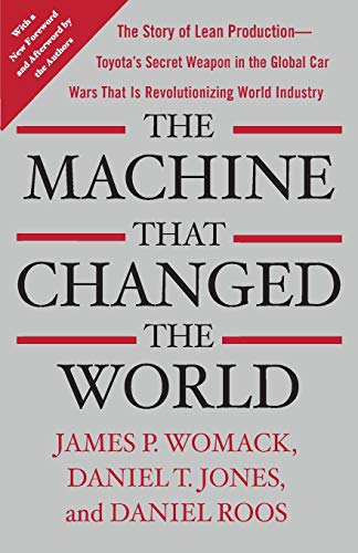 Machine That Changed the World: The Story of Lean Production-- Toyota's Secret Weapon in the Global Car Wars That Is Now Revolutionizing World I
