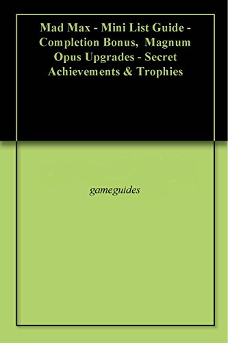 Mad Max - Mini List Guide - Completion Bonus, Magnum Opus Upgrades - Secret Achievements & Trophies (English Edition)