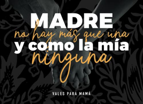 Madre no hay más que una, y como la mía ninguna. Vales para mamás: Talonario con 60 cupones originales para madres. Regalo original para el día de la ... ideas para hacer. (Vales Sensation Print v1)