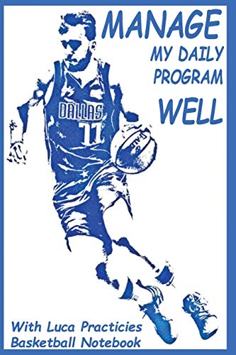 MANAGE MY DAILY PROGRAM WELL WITH LUCA PRACTICIES BASKETBALL NOTEBOOK: Discover in this journal 6*9 inches the planning to improve your game no matter ... skills and techniques used by pro in USA.
