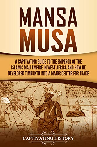 Mansa Musa: A Captivating Guide to the Emperor of the Islamic Mali Empire in West Africa and How He Developed Timbuktu into a Major Center for Trade (English Edition)