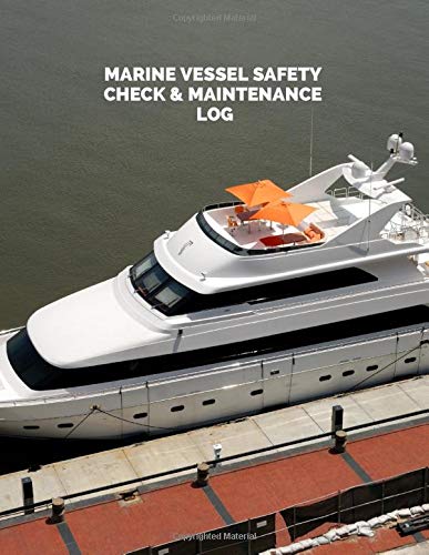 Marine Vessel Safety Check & Maintenance Log: Ship Maintenance Logbook, Mariners Routine Inspection Logbook Journal, Safety and Repairs Maintenance ... x 11” with 110 pages. (Ship Maintenance Logs)
