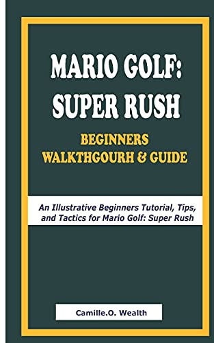 MARIO GOLF: SUPER RUSH BEGINNERS WALKTHGOURH & GUIDE: An Illustrative Beginners Tutorial, Tips, and Tactics for Mario Golf: Super Rush