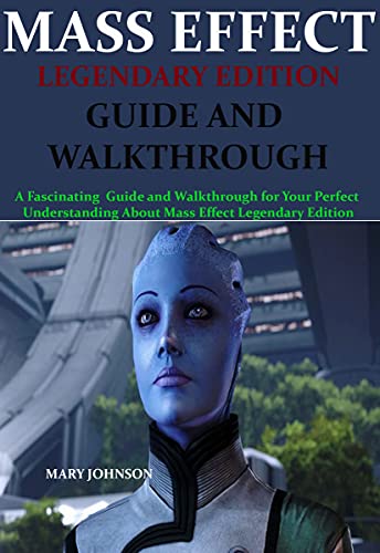 MASS EFFECT LEGENDARY EDITION GUIDE AND WALKTHROUGH: A Fascinating Guide and Walkthrough for Your Perfect Understanding About Mass Effect Legendary Edition (English Edition)