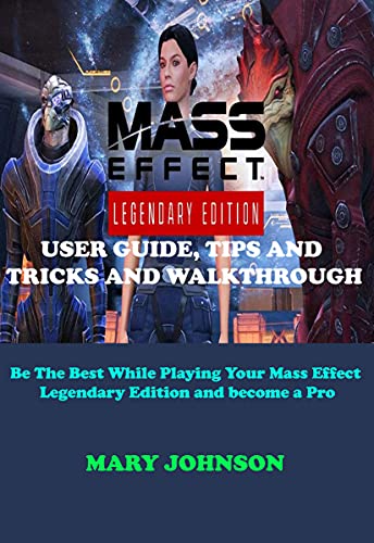 MASS EFFECT LEGENDARY EDITION USER GUIDE, TIPS AND TRICKS AND WALKTHROUGH: Be The Best While Playing Your Mass Effect Legendary Edition and become a Pro ... AND WALKTHROUGH Book 2) (English Edition)