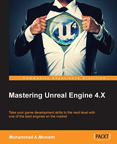 Mastering Unreal Engine 4.X: Master the art of building AAA games with Unreal Engine