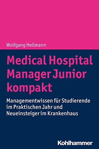 Medical Hospital Manager Junior kompakt: Managementwissen für Studierende im Praktischen Jahr und Neueinsteiger im Krankenhaus (German Edition)
