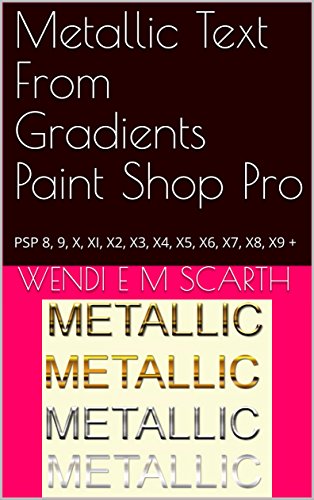 Metallic Text From Gradients Paint Shop Pro: PSP 8, 9, X, XI, X2, X3, X4, X5, X6, X7, X8, X9 + (Paint Shop Pro Made Easy Book 233) (English Edition)