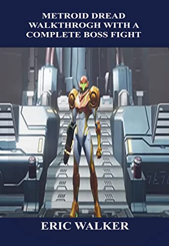 METROID DREAD WALKTHROGH WITH A COMPLETE BOSS FIGHT : Step by step guide that enhance your understanding on how to become a pro in each boss fight (English Edition)