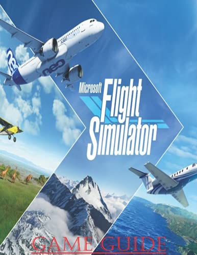 Microsoft Flight Simulator 2020: Complete New Edition 2021- Walkthrough and Guide