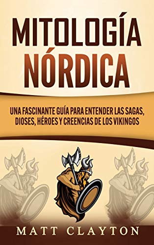 Mitología nórdica: Una fascinante guía para entender las sagas, dioses, héroes y creencias de los vikingos