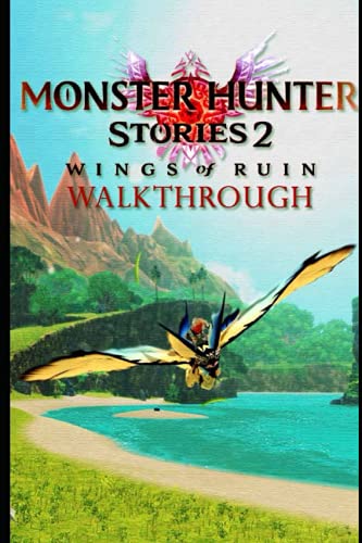 Monster Hunter Stories 2: Wings of Ruin Walkthrough: Tips - Cheats - And More