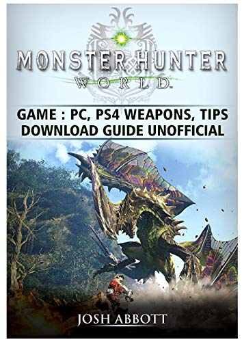 Monster Hunter World Game, PC, PS4, Weapons, Tips, Download Guide Unofficial