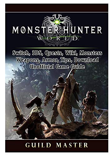 Monster Hunter World, PS4, PC, Wiki, Mods, Events, Classes, Monsters, Weapons, Items, Armor, Tips, Strategies, Unofficial Game Guide