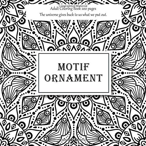 Motif Ornament Adult Coloring Book 200 pages - The universe gives back to us what we put out. (Mandala)