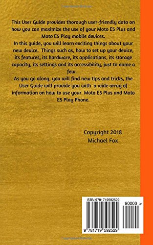 Moto E5 Plus and Moto E5 Play User Guide: Learn the Basics about your Moto E5 Plus and Play devices, Tips and Tricks on how to maximise its use, (How to use your Moto E5 Plus and Moto E5 Play devices)