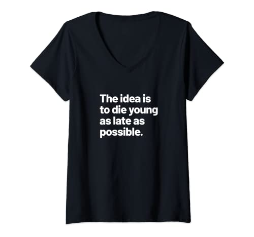 Mujer The Idea is to Die Young as Late as Possible Camiseta Cuello V