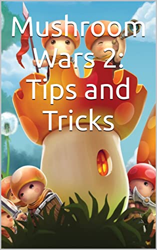 Mushroom Wars 2: Tips and Tricks (English Edition)