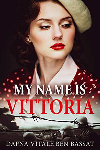 My Name Is Vittoria: A WW2 Historical Novel, Based on a True Story of a Jewish Holocaust Survivor (World War II Brave Women Fiction Book 4) (English Edition)