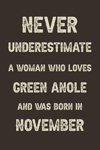 Never underestimate a woman who loves Green Anole and was born in November: A perfect gift for Green Anole lovers born in November | Funny Gift For ... | Size ”6x9” Lined Notebook | 110 Pages