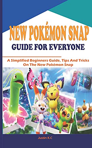 NEW POKÉMON SNAP GUIDE FOR EVERYONE: A Simplified Beginners Guide, Tips And Tricks On The New Pokémon Snap