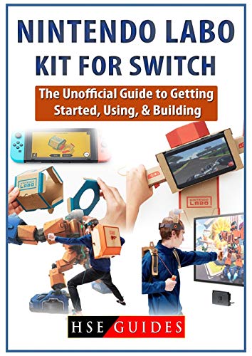 Nintendo Labo Kit for Switch: The Unofficial Guide to Getting Started, Using, & Building