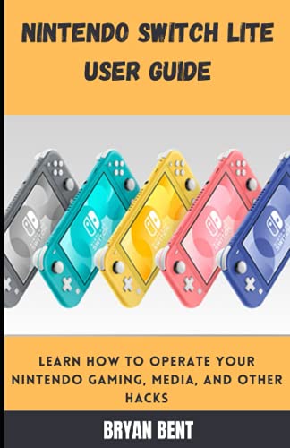 Nintendo Switch Lite User Guide: Learn How To Operate Your Nintendo Gaming, Media and Hacks