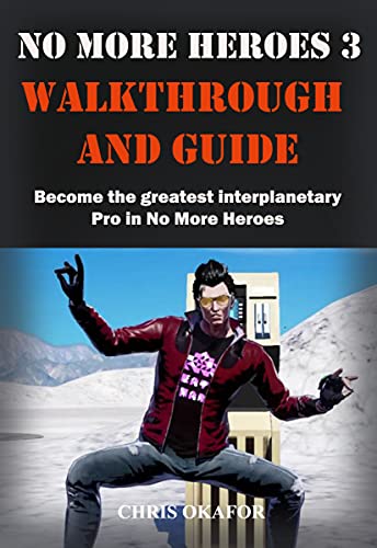 NO MORE HEROES 3 WALKTHROUGH AND GUIDE: Become the greatest interplanetary Pro in No More Heroes 3 (English Edition)