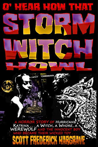 O' HEAR HOW THAT STORM WITCH HOWL: A Horror story of Hurricane Katrina ... a Witch, a Whore, a Werewolf ... and the innocent BOY who became their Wicked Toy! (English Edition)