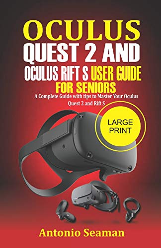Oculus Quest 2 and Oculus Rift S User Guide For Seniors: A Complete Guide with Tips to Master Your Oculus Quest 2 and Rift S