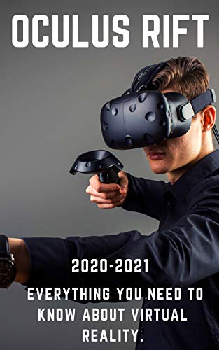 Oculus Rift: 2020-2021 Everything You Need to Know about Virtual Reality (English Edition)