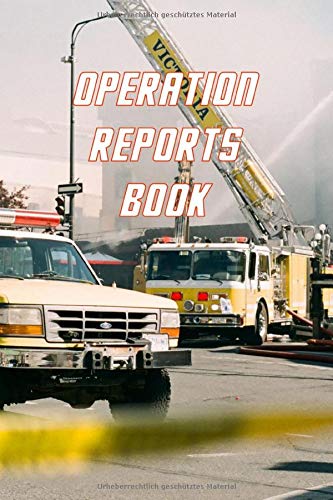 OPERATION REPORTS BOOK NOTEBOOK FOR RESCUE AUTHORITIES AND HELPER: 6x9 inch size log book for fire fighter police and ambulances to keep track of mission details and operations