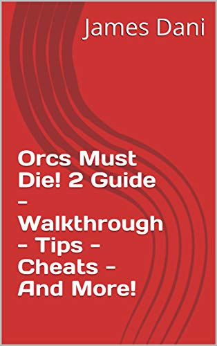 Orcs Must Die! 2 Guide - Walkthrough - Tips - Cheats - And More! (English Edition)